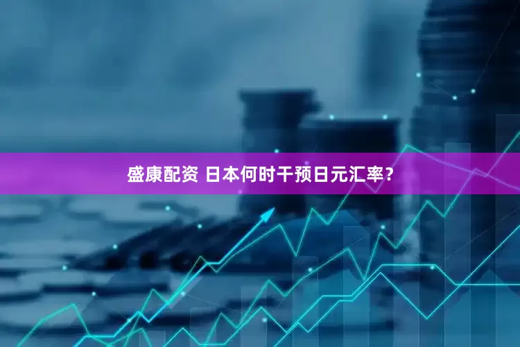 盛康配资 日本何时干预日元汇率？